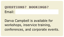 questions? Bookings?
Email: DarvaCampbell@gmail.com

Darva Campbell is available for workshops, inservice training, conferences, and corporate events.  