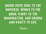 Music gives soul to the universe, wings to the mind, flight to the imagination, and charm and gaiety to life. 
-Plato